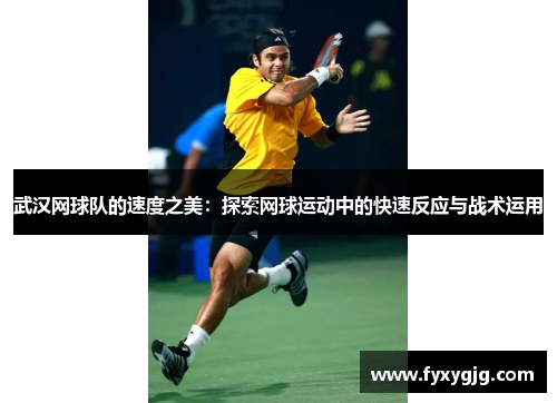 武汉网球队的速度之美：探索网球运动中的快速反应与战术运用