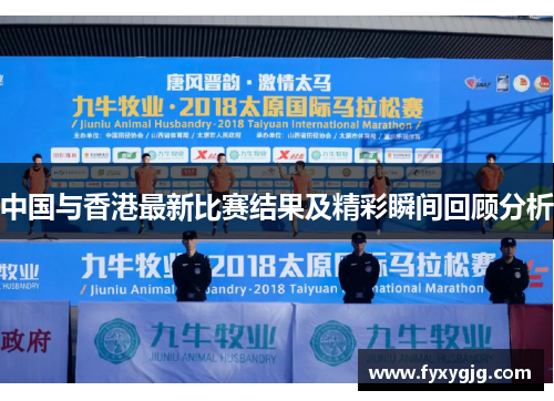 中国与香港最新比赛结果及精彩瞬间回顾分析