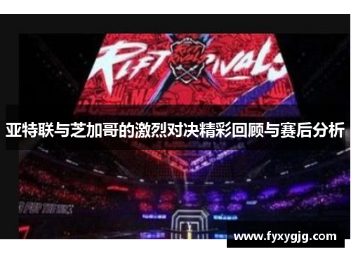亚特联与芝加哥的激烈对决精彩回顾与赛后分析