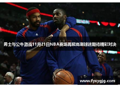 勇士与公牛激战11月21日NBA赛场再掀高潮球迷期待精彩对决