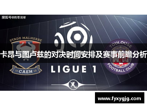 卡昂与图卢兹的对决时间安排及赛事前瞻分析